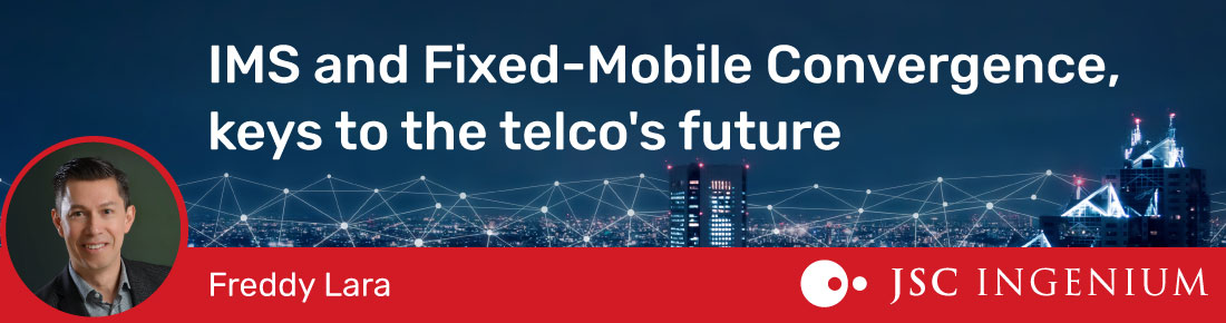 JSC Ingenium - Blog: The Importance of IMS and the Convergence of Fixed and Mobile in the Future of Telecommunications